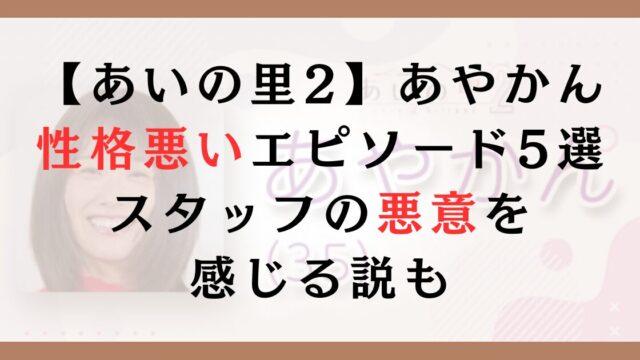 あいの里2あやかんの性格やばいエピソード5選｜スタッフの悪意を感じる説も