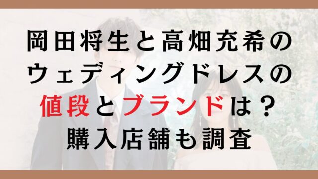 岡田将生と高畑充希のウェディングドレスの値段とブランドは？購入店舗も調査