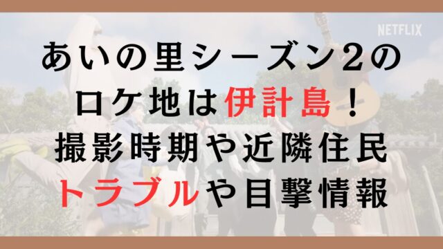 あいの里シーズン2のロケ地は伊計島！撮影時期や近隣住民トラブルや目撃情報タレコミ