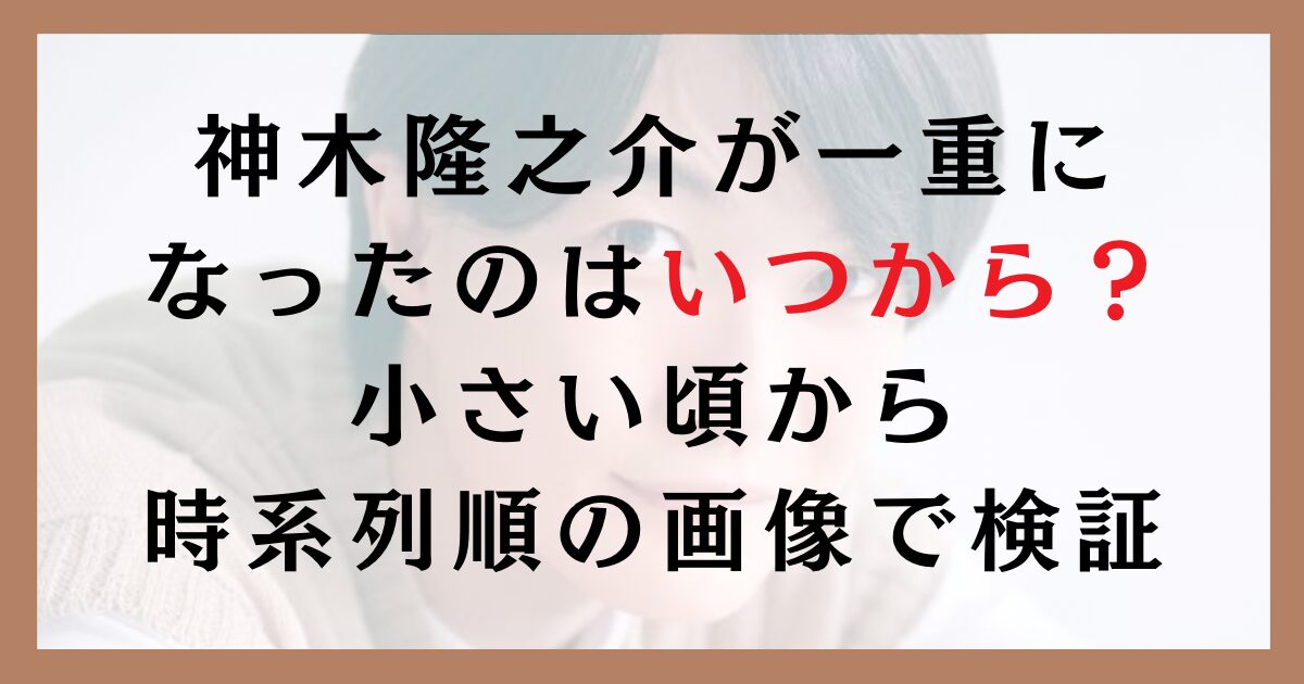 神木隆之介が一重になったのはいつから？小さい頃から時系列順の画像で検証