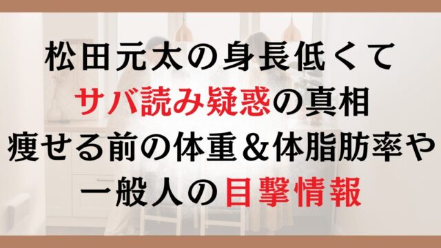 松田元太の身長低くてサバ読み疑惑の真相|痩せる前の体重&体脂肪率や一般人の目撃情報
